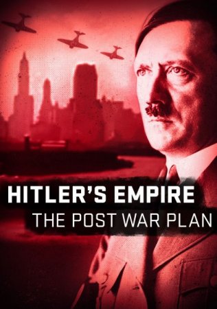 Мир Гитлера: послевоенные планы / Hitler's Empire: The Post War Plan [2018]